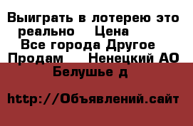 Выиграть в лотерею-это реально! › Цена ­ 500 - Все города Другое » Продам   . Ненецкий АО,Белушье д.